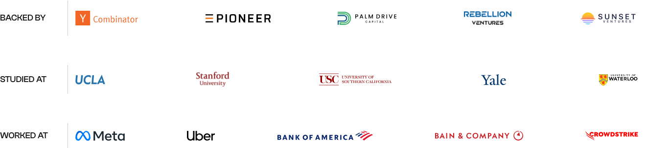 Backed by Y Combinator, Pioneer, Palm Drive Capital, Rebellion Ventures, and Sunset Ventures. Team members studied at UCLA, Stanford, USC, Yale, and UC Berkeley, and worked at Meta, Uber, Bank of America, Bain & Company, and CrowdStrike.